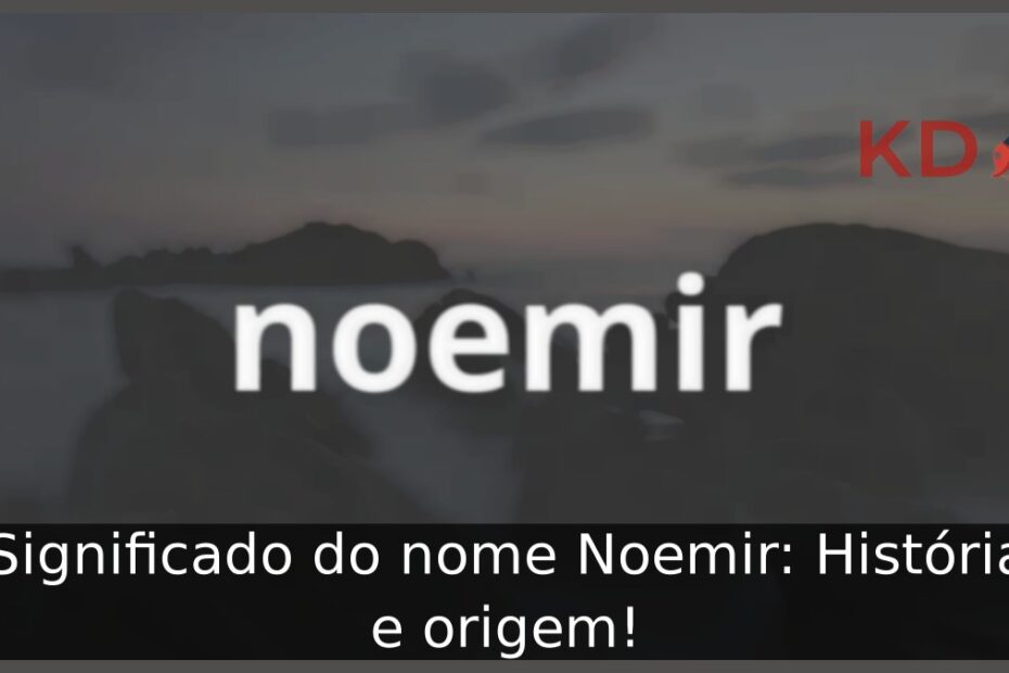 Significado do nome Noemir: História e origem! 9 Significado do nome Noemir: História e origem!