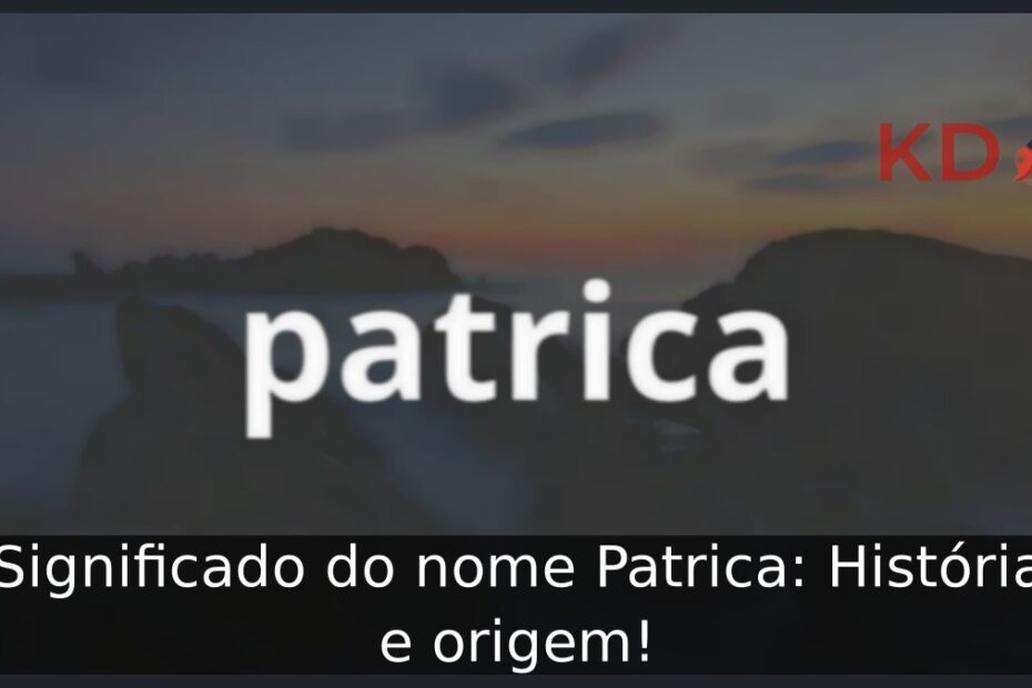 Significado do nome Patrica: História e origem! 7 Significado do nome Patrica: História e origem!