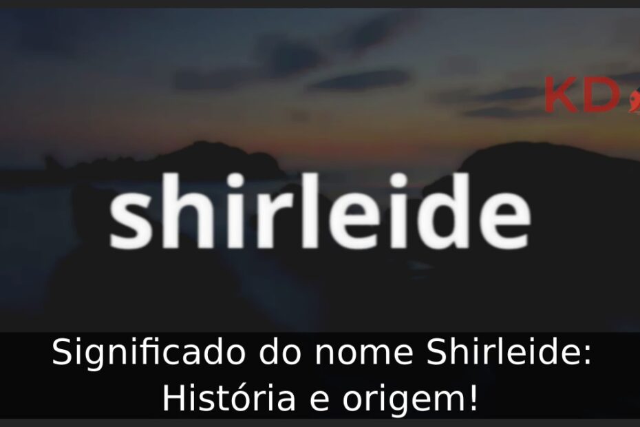 Significado do nome Shirleide: História e origem! 3 Significado do nome Shirleide: História e origem!