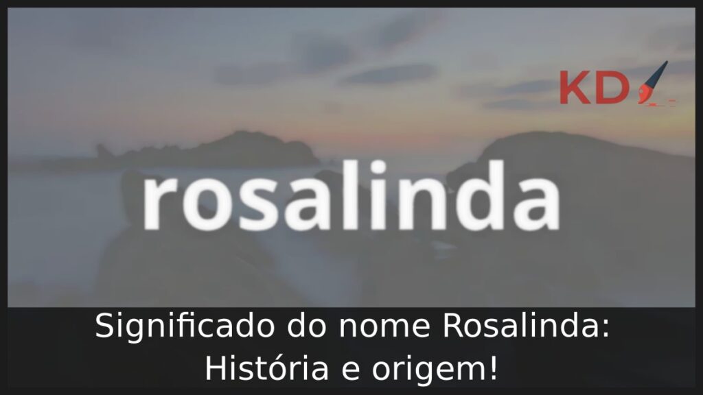Significado do nome Rosalinda: História e origem!