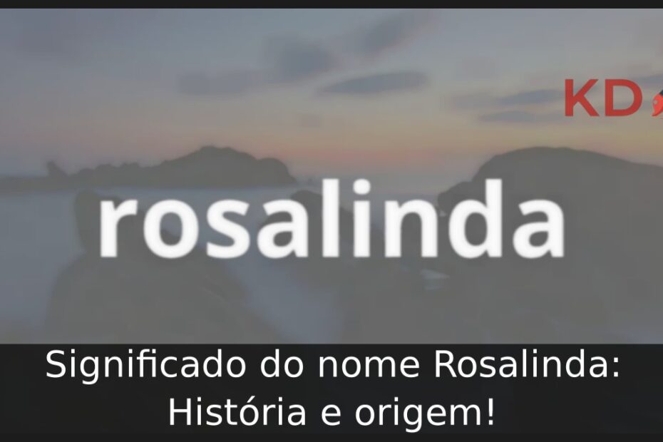 Significado do nome Rosalinda: História e origem! 17 Significado do nome Rosalinda: História e origem!