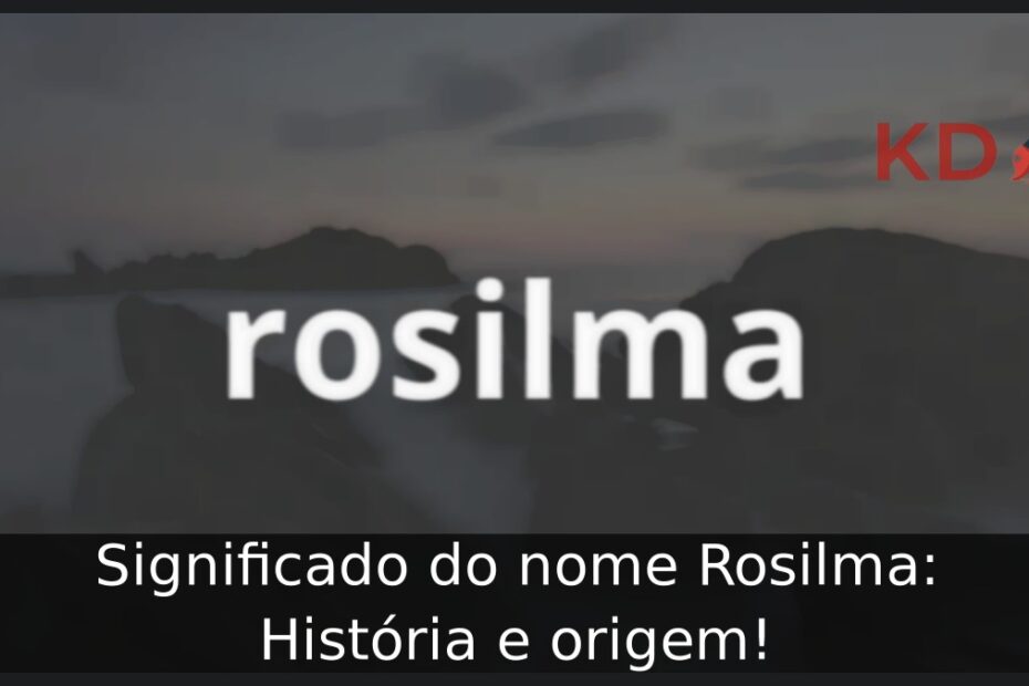 Significado do nome Rosilma: História e origem! 5 Significado do nome Rosilma: História e origem!
