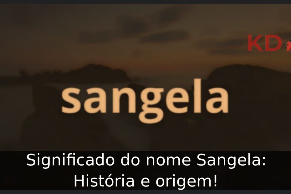Significado do nome Sangela: História e origem! 7 Significado do nome Sangela: História e origem!