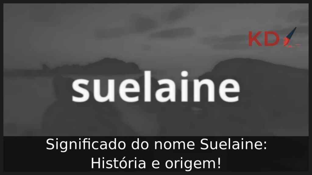Significado do nome Suelaine: História e origem!