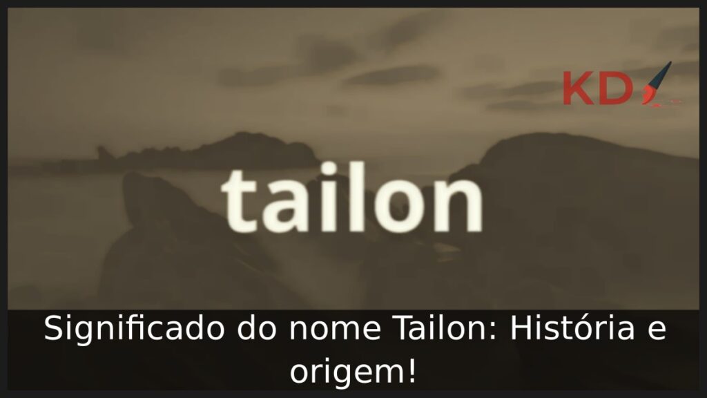 Significado do nome Tailon: História e origem! 1 Significado do nome Tailon: História e origem!