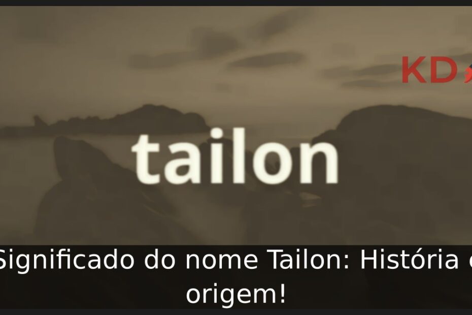 Significado do nome Tailon: História e origem! 11 Significado do nome Tailon: História e origem!