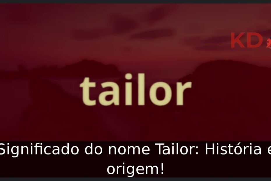Significado do nome Tailor: História e origem!
