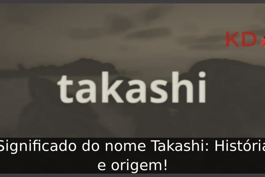 Significado do nome Takashi: História e origem! 17 Significado do nome Takashi: História e origem!