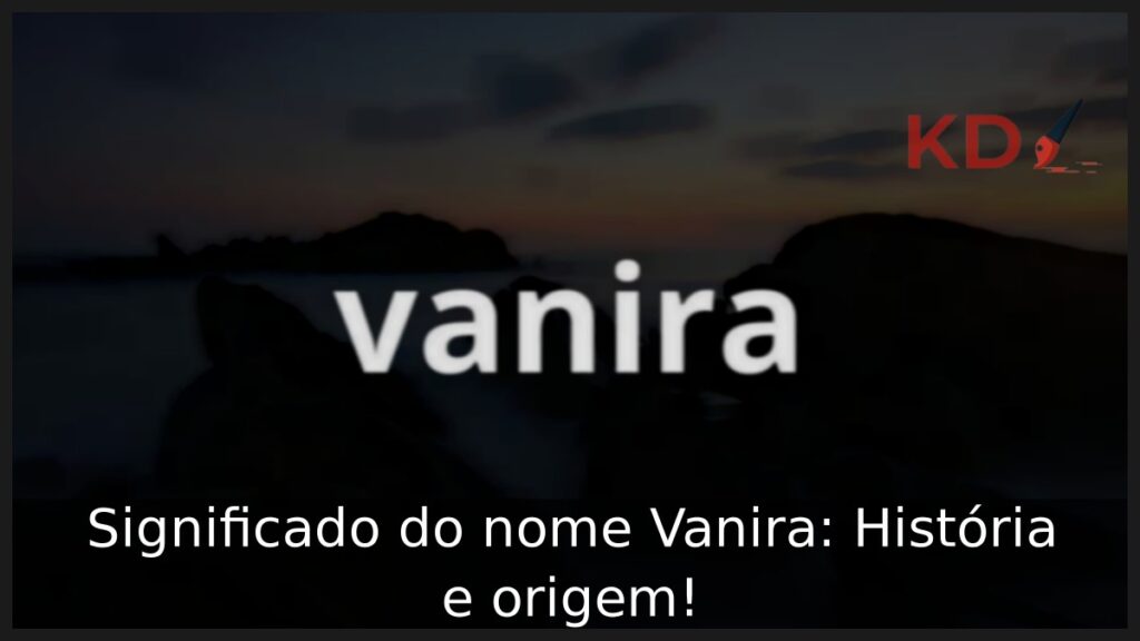Significado do nome Vanira: História e origem! 1 Significado do nome Vanira: História e origem!