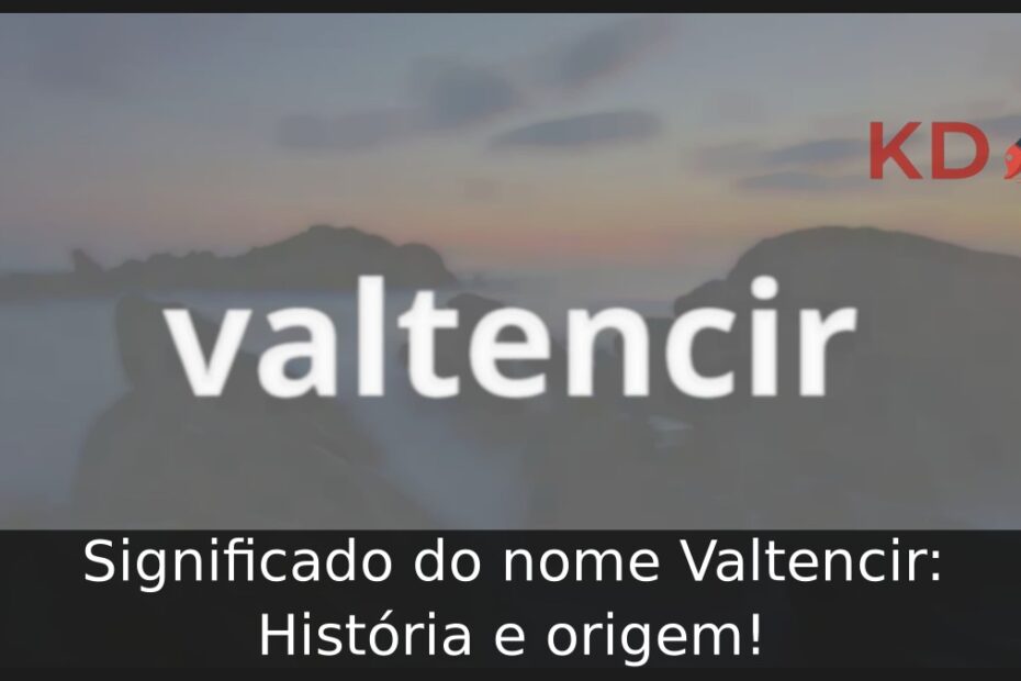 Significado do nome Valtencir: História e origem! 19 Significado do nome Valtencir: História e origem!