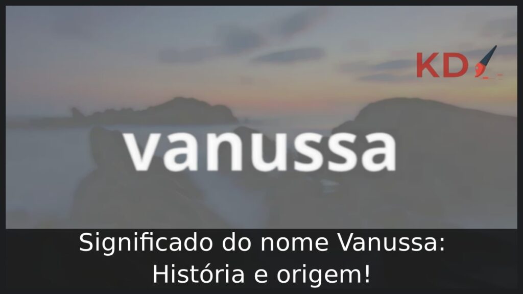Significado do nome Vanussa: História e origem! 1 Significado do nome Vanussa: História e origem!