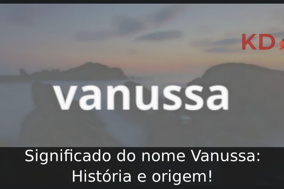 Significado do nome Vanussa: História e origem! 3 Significado do nome Vanussa: História e origem!