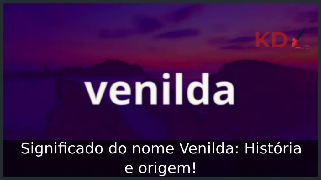 Significado do nome Venilda: História e origem! 1 Significado do nome Venilda: História e origem!