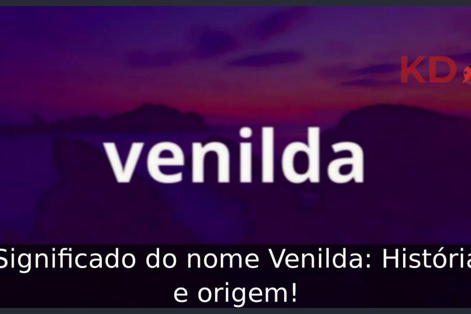 Significado do nome Venilda: História e origem! 11 Significado do nome Venilda: História e origem!