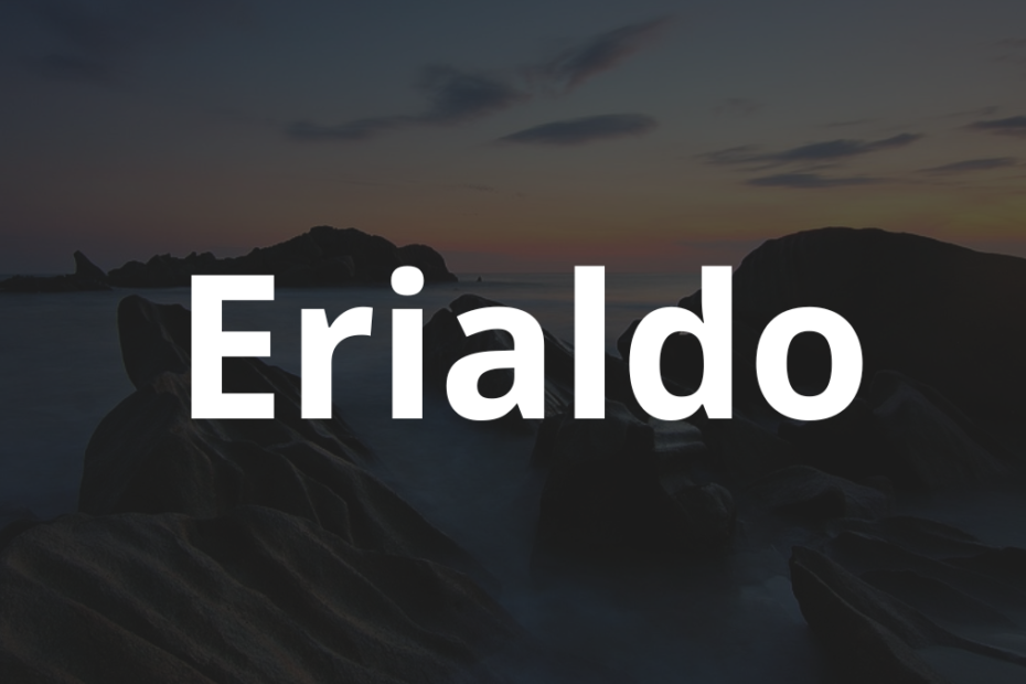 Significado do nome Erialdo: História e origem! 12 Significado do nome Erialdo