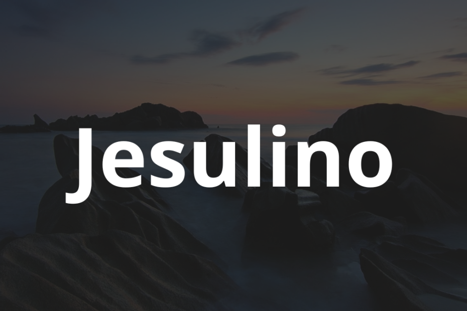Significado do nome Jesulino: História e origem! 10 Significado do nome Jesulino
