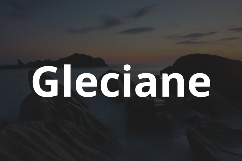 Significado do nome Gleciane: História e origem! 7 Significado do nome Gleciane