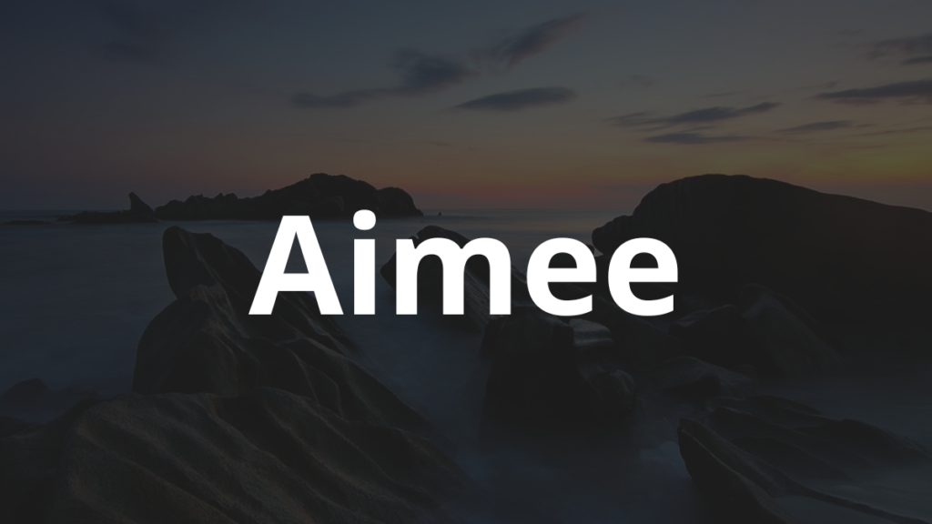 Significado do nome Aimee: História e origem! 1 Significado do nome Aimee