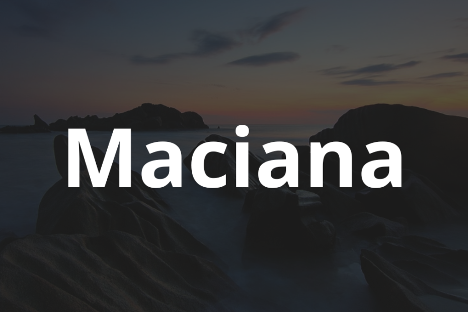 Significado do nome Maciana: História e origem! 6 Significado do nome Maciana