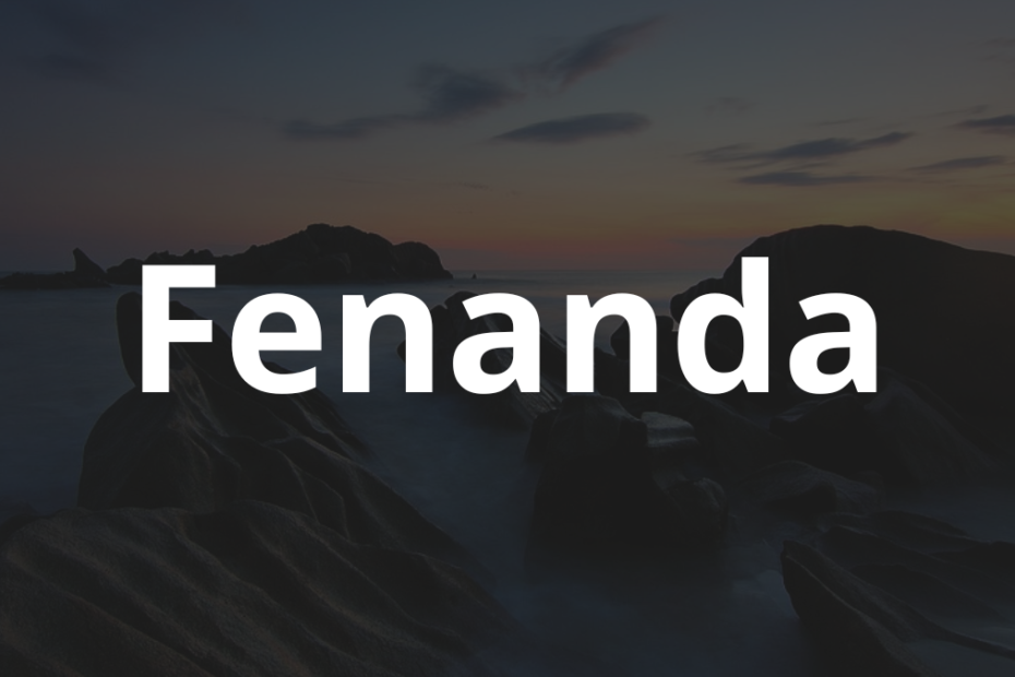 Significado do nome Fenanda: História e origem! 3 Significado do nome Fenanda