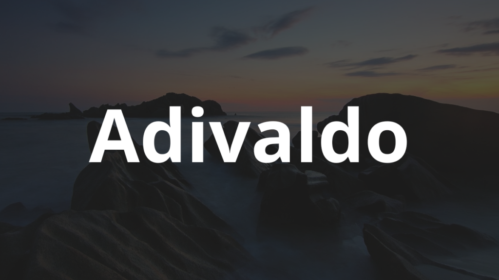 Significado do nome Adivaldo: História e origem! 1 Significado do nome Adivaldo
