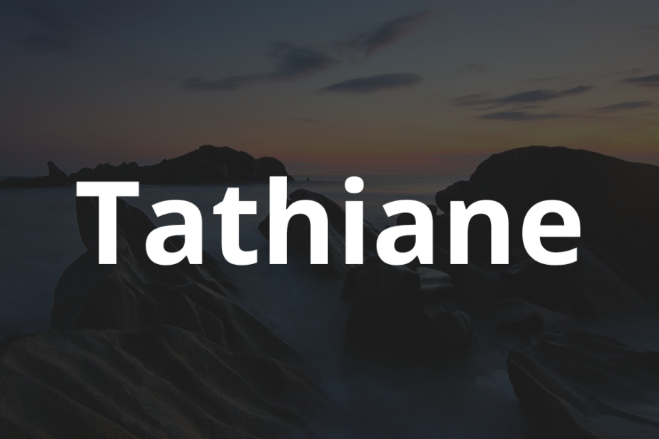 Significado do nome Tathiane: História e origem! 9 Significado do nome Tathiane