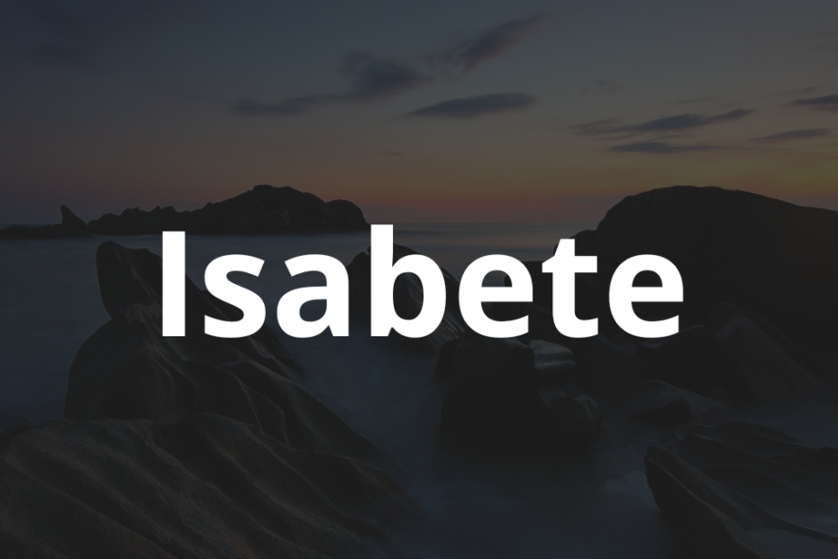 Significado do nome Isabete: História e origem! 6 Significado do nome Isabete