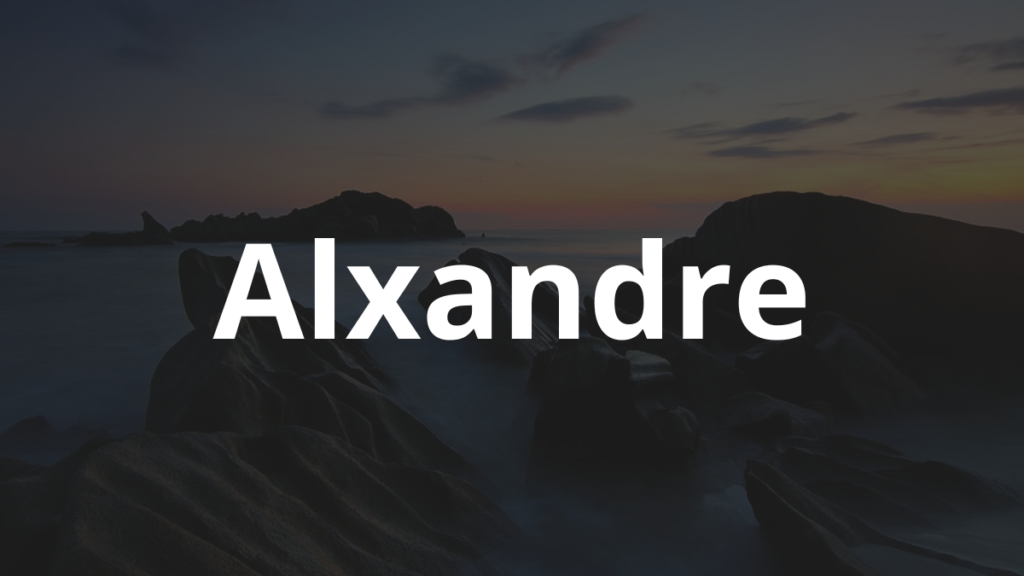 Significado do nome Alxandre: História e origem! 1 Significado do nome Alxandre