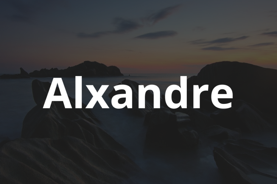 Significado do nome Alxandre: História e origem! 12 Significado do nome Alxandre