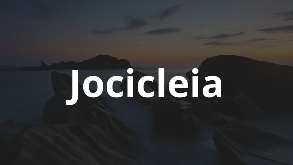Significado do nome Jocicleia: História e origem! 1 Significado do nome Jocicleia