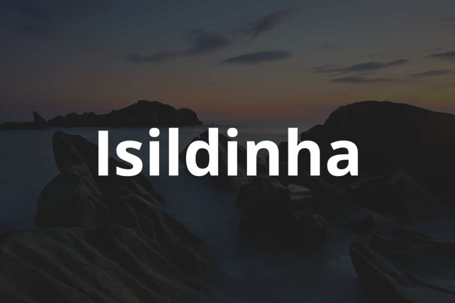 Significado do nome Isildinha: História e origem! 1 Significado do nome Isildinha