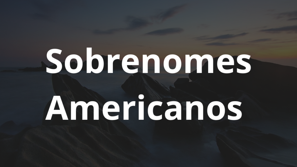 Os sobrenomes americanos raros: A Lista com nomes! 1 sobrenomes americanos raros