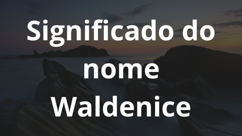 Significado do nome Waldenice