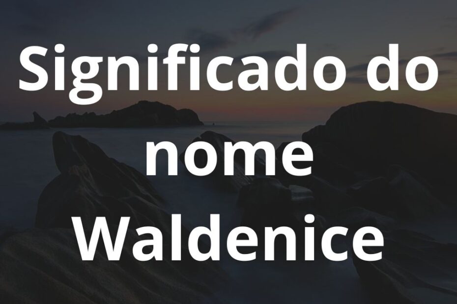 Significado do nome Waldenice