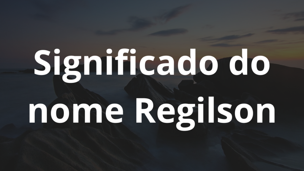 Significado do nome Regilson: História e origem! 1 Significado do nome Regilson
