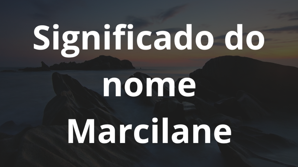 Significado do nome Marcilane: História e origem! 1 Significado do nome Marcilane