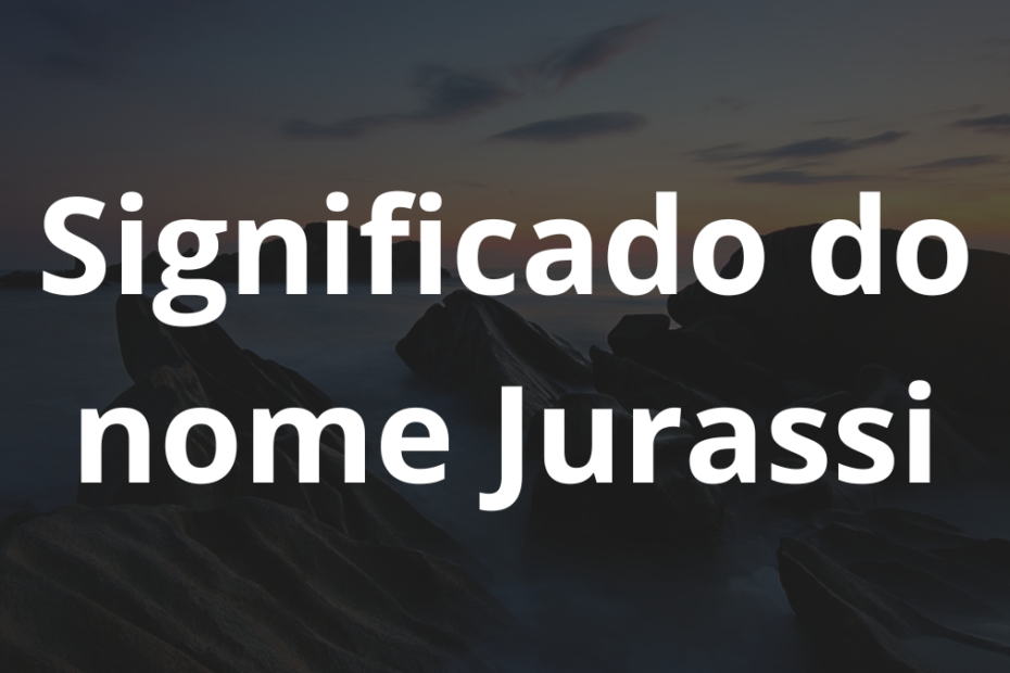Significado do nome Jurassi