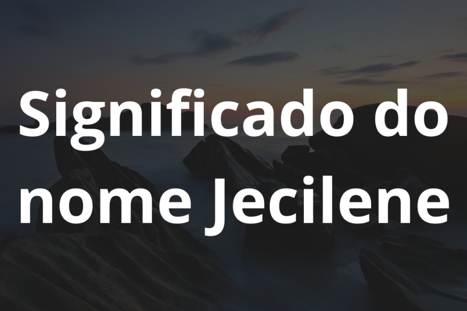 Significado do nome Jecilene