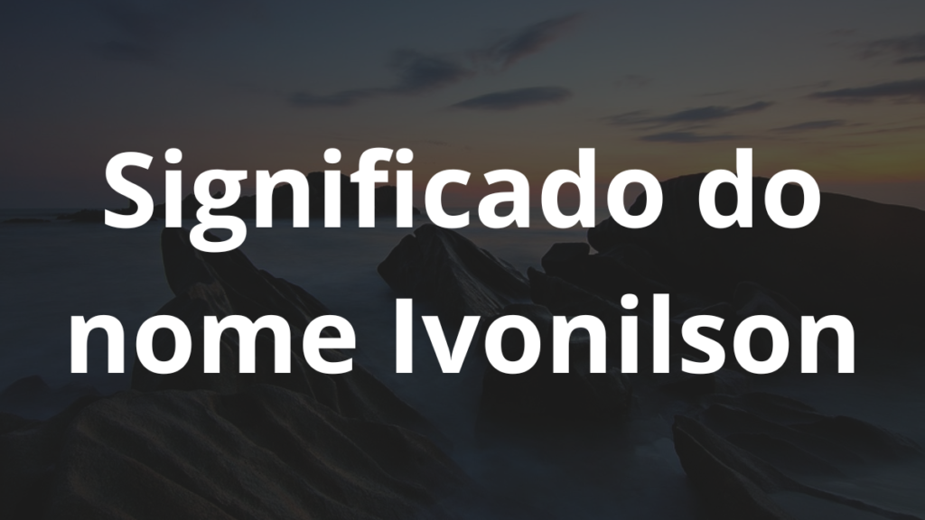 Significado do nome Ivonilson: História e origem! 1 Significado do nome Ivonilson