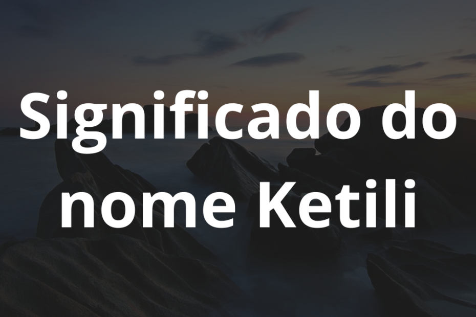 Significado do nome Ketili