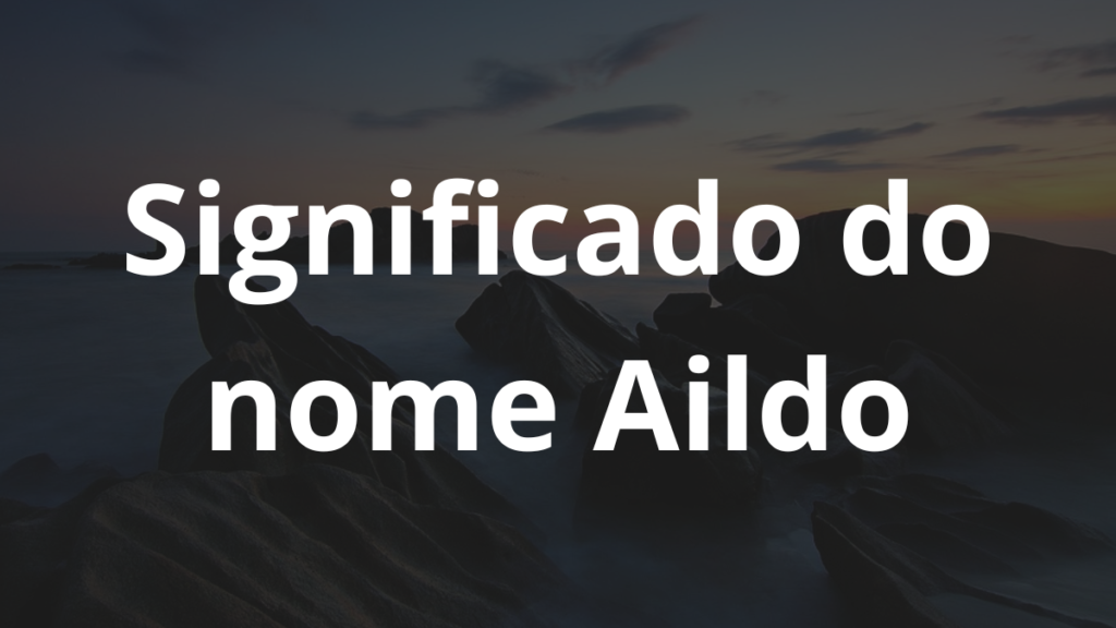 Significado do nome Aildo