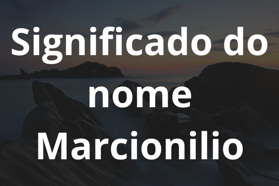 Significado do nome Marcionilio
