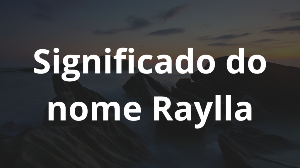 Significado do nome Raylla: História e origem! 1 Significado do nome Raylla