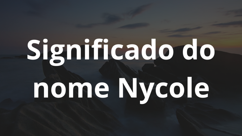 Significado do nome Nycole: História e origem! 1 Significado do nome Nycole