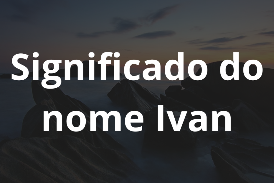 Significado do nome Ivan