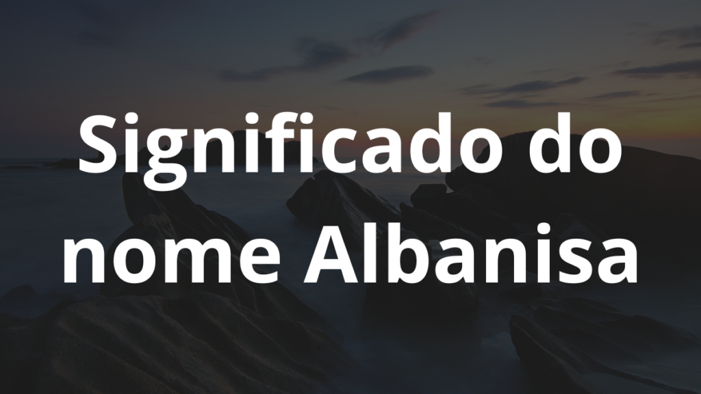 Significado do nome Albanisa