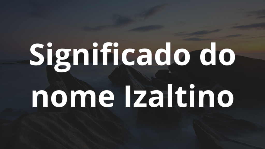 Significado do nome Izaltino