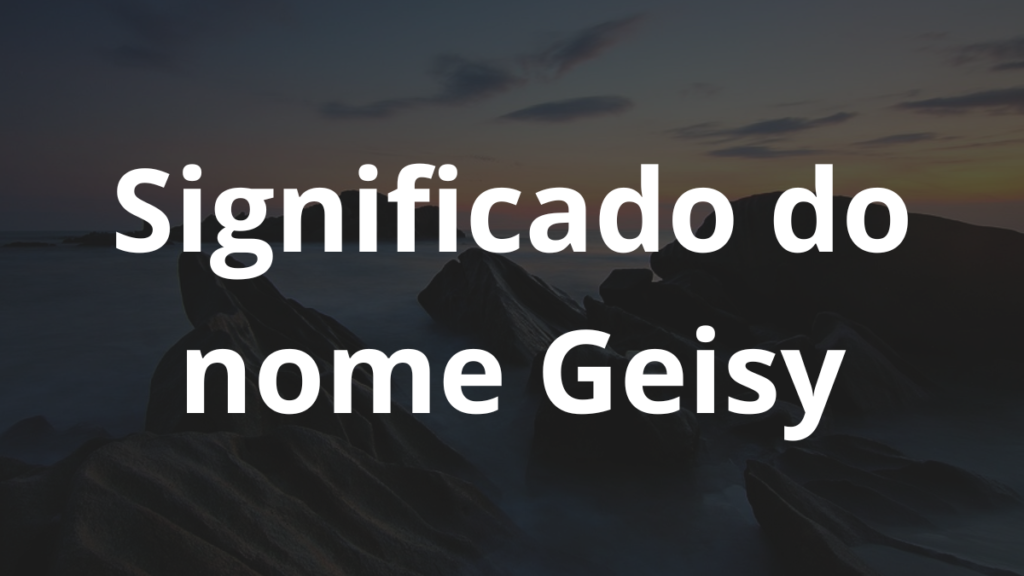 Significado do nome Geisy: História e origem! 1 Significado do nome Geisy