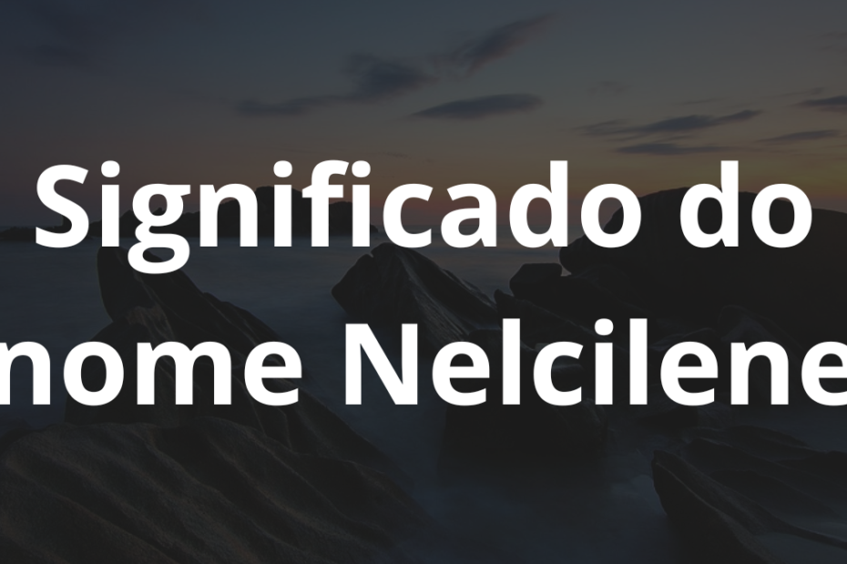 Significado do nome Nelcilene