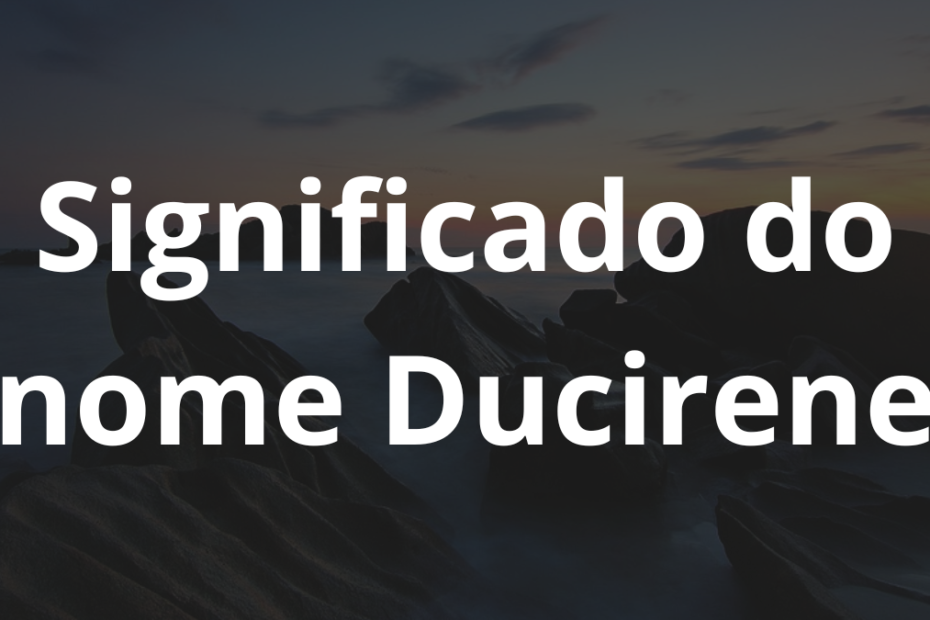 Significado do nome Ducirene